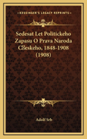Sedesat Let Politickeho Zapasu O Prava Naroda Ceskeho, 1848-1908 (1908)