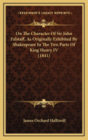 On The Character Of Sir John Falstaff, As Originally Exhibited By Shakespeare In The Two Parts Of King Henry IV (1841)