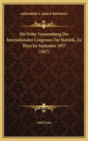 Dritte Versammlung Des Internationalen Congresses Fur Statistik, Zu Wien Im September 1857 (1857)