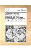 The Rolliad, in two parts; Probationary odes for the Laureatship; and Political miscellanies: with criticisms and illustrations. Revised, corrected and enlarged by the original authors