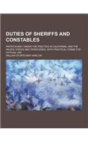 Duties of Sheriffs and Constables; Particularly Under the Practice in California, and the Pacific States and Territories. with Practical Forms for Off: (English)
