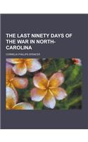 The Last Ninety Days of the War in North- Carolina: (English)