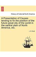 A Presentation of Causes Tending to Fix the Position of the Future Great City of the World in the Central Plain of North America, Etc.