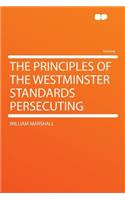 The Principles of the Westminster Standards Persecuting