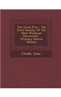 The Great Five: The First Faculty of the Ohio Wesleyan University - Primary Source Edition: The First Faculty of the Ohio Wesleyan University - Primary Source Edition