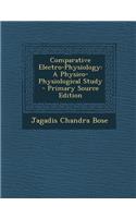 Comparative Electro-Physiology: A Physico-Physiological Study - Primary Source Edition