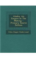 Alaska, an Empire in the Making - Primary Source Edition