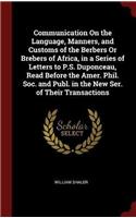 Communication On the Language, Manners, and Customs of the Berbers Or Brebers of Africa, in a Series of Letters to P.S. Duponceau, Read Before the Ame