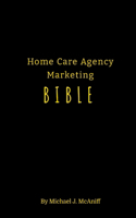 Home Care Agency Marketing Bible