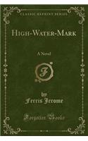 High-Water-Mark: A Novel (Classic Reprint)