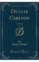 Dulcie Carlyon, Vol. 1 of 3: A Novel (Classic Reprint)(English)