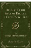 Heloise or the Siege of Rhodes, a Legendary Tale, Vol. 2 of 2 (Classic Reprint)