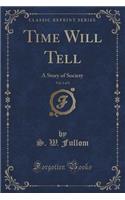 Time Will Tell, Vol. 1 of 3: A Story of Society (Classic Reprint)