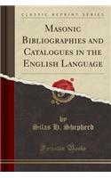 Masonic Bibliographies and Catalogues in the English Language (Classic Reprint)