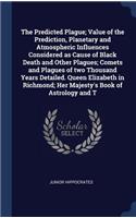 The Predicted Plague; Value of the Prediction, Planetary and Atmospheric Influences Considered as Cause of Black Death and Other Plagues; Comets and Plagues of two Thousand Years Detailed. Queen Elizabeth in Richmond; Her Majesty's Book of Astrolog