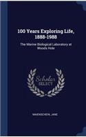 100 Years Exploring Life, 1888-1988: The Marine Biological Laboratory at Woods Hole