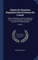 Chants Et Chansons Populaires Des Provinces De L'ouest: Poitou, Saintonge, Aunis Et Angoumois, Avec Les Airs Originaux, Recueillis Et Annotés Par Jérôme Bujeaud; Volume 2