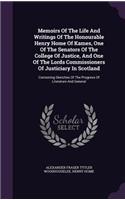 Memoirs of the Life and Writings of the Honourable Henry Home of Kames, One of the Senators of the College of Justice, and One of the Lords Commissioners of Justiciary in Scotland