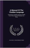 Manual Of The Chaldee Language: Containing A Chaldee Grammar, Chiefly From The German Of Professor G.b. Winer