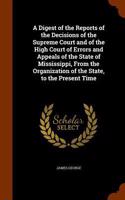 A Digest of the Reports of the Decisions of the Supreme Court and of the High Court of Errors and Appeals of the State of Mississippi, from the Organization of the State, to the Present Time: (English)