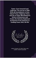 Taxes--How Assessed and Collected. the Tax Law of 1896 with All Amendments to Date. School Taxes, Highway Taxes, and Tax on Dogs; Miscellaneous Duties of Assessors; And Forms; The Statutes Explained by Extracts from Opinions in Leading Cases; Also,