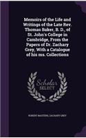 Memoirs of the Life and Writings of the Late Rev. Thomas Baker, B. D., of St. John's College in Cambridge, From the Papers of Dr. Zachary Grey, With a Catalogue of his ms. Collections: (English)