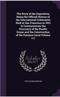 The Story of the Exposition; Being the Official History of the International Celebration Held at San Francisco in 1915 to Commemorate the Discovery of the Pacific Ocean and the Construction of the Panama Canal Volume v.2