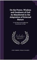 On the Power, Wisdom and Goodness of God As Manifested in the Adaptation of External Nature