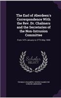 Earl of Aberdeen's Correspondence With the Rev. Dr. Chalmers and the Secretaries of the Non-Intrusion Committee