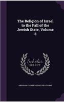 The Religion of Israel to the Fall of the Jewish State, Volume 3