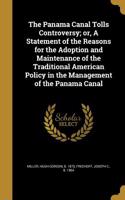 The Panama Canal Tolls Controversy; or, A Statement of the Reasons for the Adoption and Maintenance of the Traditional American Policy in the Management of the Panama Canal