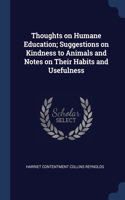 Thoughts on Humane Education; Suggestions on Kindness to Animals and Notes on Their Habits and Usefulness