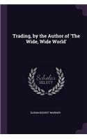 Trading, by the Author of 'The Wide, Wide World'