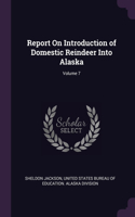 Report On Introduction of Domestic Reindeer Into Alaska; Volume 7