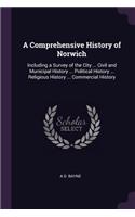 A Comprehensive History of Norwich: Including a Survey of the City ... Civil and Municipal History ... Political History ... Religious History ... Commercial History