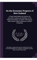 On the Economic Progress of New Zealand: A Paper Read Before the Section for Economic Science and Statistics of the British Association, at Exeter, 24th August, 1869 Volume Talbot Collectio