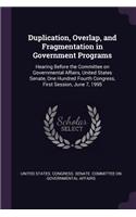 Duplication, Overlap, and Fragmentation in Government Programs: Hearing Before the Committee on Governmental Affairs, United States Senate, One Hundred Fourth Congress, First Session, June 7, 1995