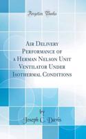 Air Delivery Performance of a Herman Nelson Unit Ventilator Under Isothermal Conditions (Classic Reprint)
