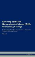 Reversing Epithelioid Hemangioendothelioma (EHE): Overcoming Cravings The Raw Vegan Plant-Based Detoxification & Regeneration Workbook for Healing Patients. Volume 3