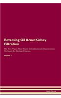 Reversing Oil Acne: Kidney Filtration The Raw Vegan Plant-Based Detoxification & Regeneration Workbook for Healing Patients.Volume 5