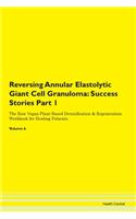 Reversing Annular Elastolytic Giant Cell Granuloma: Success Stories Part 1 The Raw Vegan Plant-Based Detoxification & Regeneration Workbook for Healing Patients. Volume 6