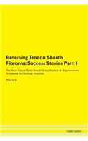 Reversing Tendon Sheath Fibroma: Success Stories Part 1 The Raw Vegan Plant-Based Detoxification & Regeneration Workbook for Healing Patients. Volume 6