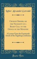 Church Orders, or the Necessity of a Right Call to the Office of the Ministry: A Lecture Upon the Fourteenth Article of the Augsburg Confession (Classic Reprint): A Lecture Upon the Fourteenth Article of the Augsburg Confession (Classic Reprint)