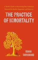 The Practice of Immortality: A Monkâ€™s Guide to Discovering Your Unlimited Potential for Health, Happiness, and Positivity