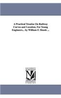 Practical Treatise On Railway Curves and Location, For Young Engineers... by William F. Shunk ...