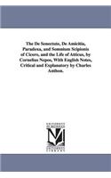 The De Senectute, De Amicitia, Paradoxa, and Somnium Scipionis of Cicero, and the Life of Atticus, by Cornelius Nepos, With English Notes, Critical and Explanatory by Charles Anthon.