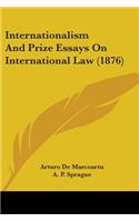 Internationalism And Prize Essays On International Law (1876)