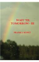 Wait 'Til Tomorrow - III