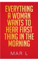 Everything a Woman Wants to Hear First Thing in the Morning