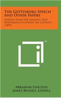 The Gettysburg Speech and Other Papers: Lowells Essay on Lincoln; And Whitmans O Captain! My Captain! (1899)
